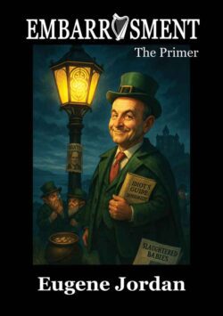 Embarrassment the primer. A book written by Eugene Jordan. Front cover depicting an effigy of and Irish politician under a gaslight as he sneers at his family and supporters
